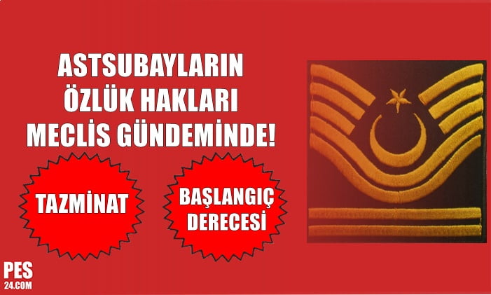 ASTSUBAYLARIN ÖZLÜK HAKLARI MECLİS GÜNDEMİNDE!