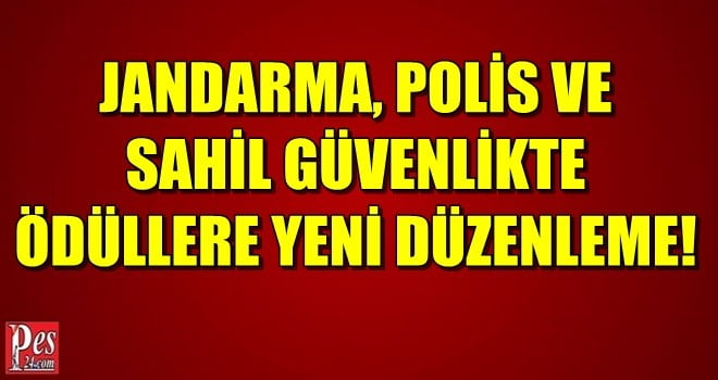 JANDARMA, POLİS VE SAHİL GÜVENLİKTE ÖDÜLLERE YENİ DÜZENLEME!