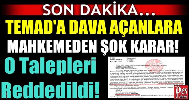 TEMAD’A DAVA AÇANLARA MAHKEMEDEN ŞOK KARAR!
