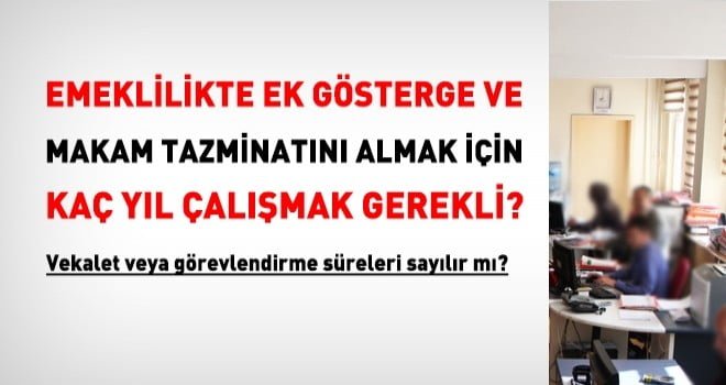 EK GÖSTERGE VE MAKAM TAZMİNATI İÇİN KAÇ YIL ÇALIŞMAK GEREKİR?