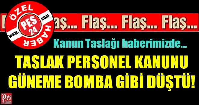TASLAK PERSONELE KANUNU GÜNDEME BOMBA GİBİ DÜŞTÜ!