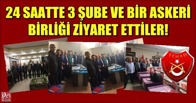 24 SAATE 3 TEMAD ŞUBESİNİ VE BİR ASKERİ BİRLİĞİ ZİYARET ETTİLER!