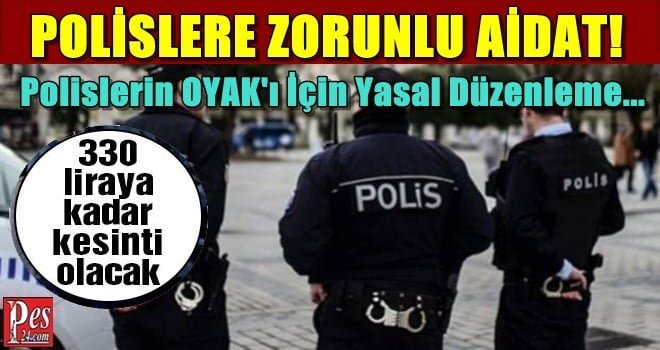 POLİS OYAK’I GELİYOR! POLİSLERE ZORUNLU AİDAT…