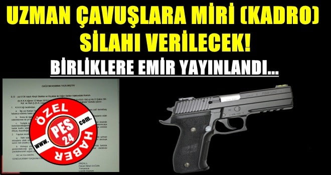 UZMAN ÇAVUŞLARA MİRİ (KADRO) SİLAHI VERİLECEK!