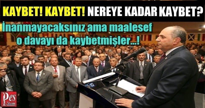 KAYBET! KAYBET! NEREYE KADAR KAYBET? MAALESEF O DAVAYI DA KAYBETMİŞLER!
