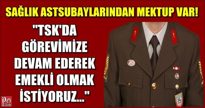 SAĞLIK ASTSUBAYLARINDAN MEKTUP VAR!