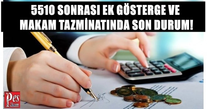 5510 SONRASI EK GÖSTERGE VE MAKAM TAZMİNATINDA SON DURUM!