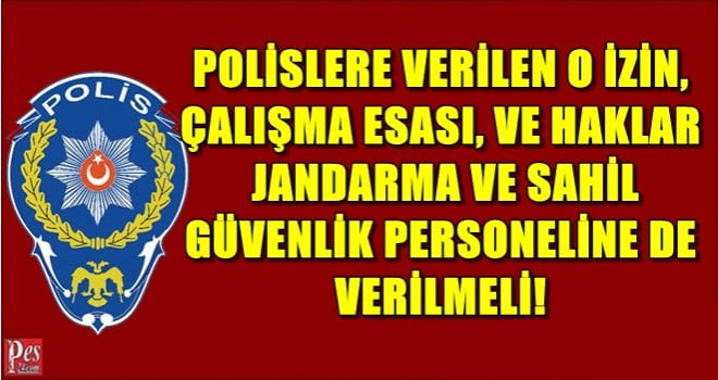 POLİSLERE VERİLEN O İZİN VE HAKLAR JANDARMA VE SAHİL GÜVENLİK PERSONELİ DE VERİLMELİ!