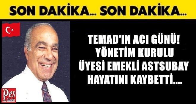 TEMAD’IN ACI GÜNÜ! EMEKLİ ASTSUBAY HAYATINI KAYBETTİ….