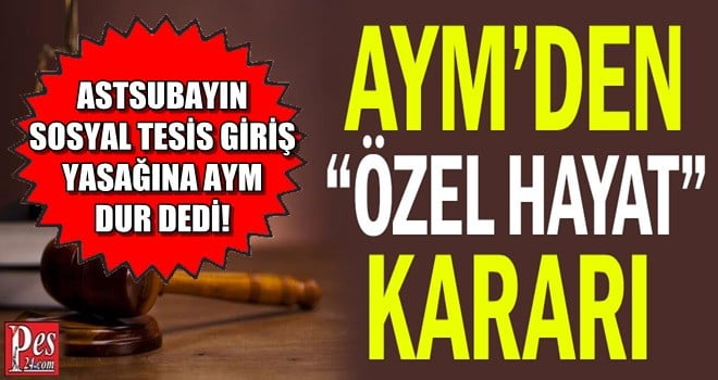 ASTSUBAYIN  SOSYAL TESİS GİRİŞ  YASAĞINA AYM  DUR DEDİ!