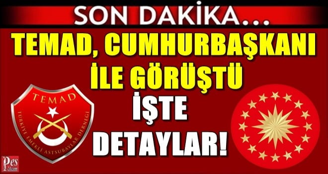 TEMAD CUMHURBAŞKANI İLE GÖRÜŞTÜ! İŞTE DETAYLAR…