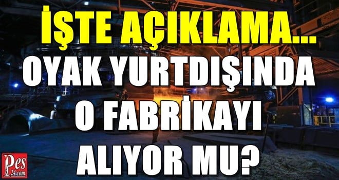 OYAK YURTDIŞINDA O FABRİKAYI ALIYOR MU? İŞTE AÇIKLAMA…