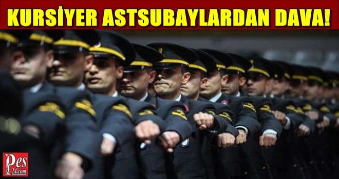 KURSİYER ASTSUBAYLARDAN DAVA!