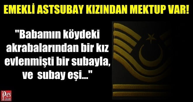 EMEKLİ ASTSUBAY KIZINDAN MEKTUP VAR!