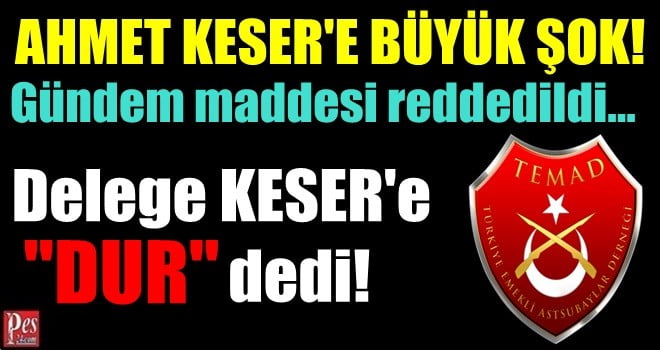 DELEGE KESER’E DUR DEDİ! GÜNDEM MADDESİ REDDEDİLDİ!