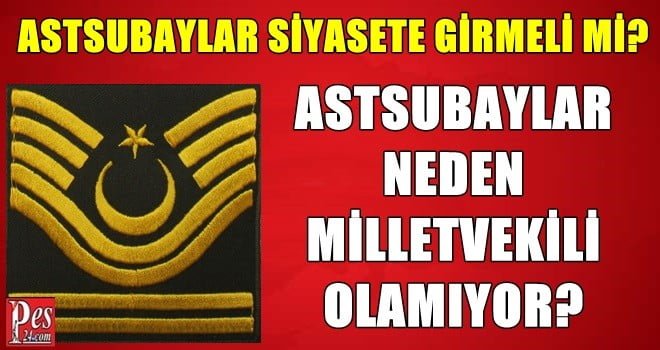 ASTSUBAYLAR NEDEN MİLLETVEKİLİ OLAMIYOR? SİYASETE GİRMELİLER Mİ?