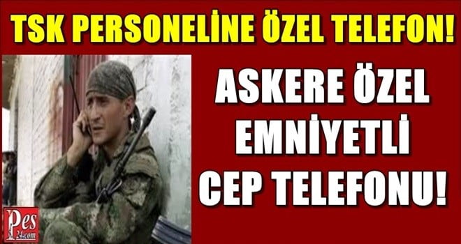 TSK PERSONELİNE ÖZEL TELEFON!