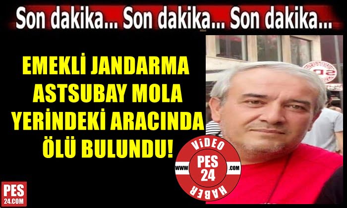 EMEKLİ JANDARMA ASTSUBAY MOLA YERİNDEKİ ARACINDA ÖLÜ BULUNDU!