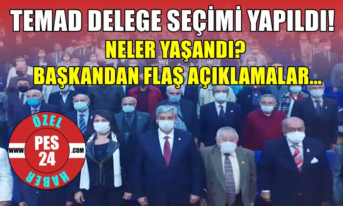 TEMAD GENEL MERKEZİ DELEGE SEÇİMİ YAPILDI? NELER YAŞANDI? BAŞKANDAN FLAŞ AÇIKLAMALAR…