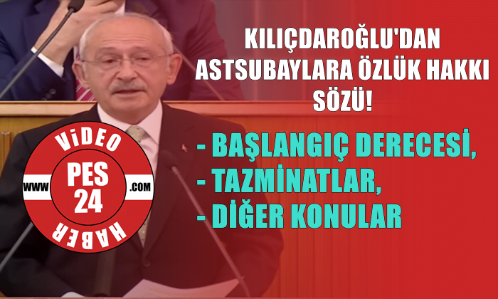 KILIÇDAROĞLUN’DAN ASTSUBAYLARA ÖZLÜK HAKLARI SÖZÜ!