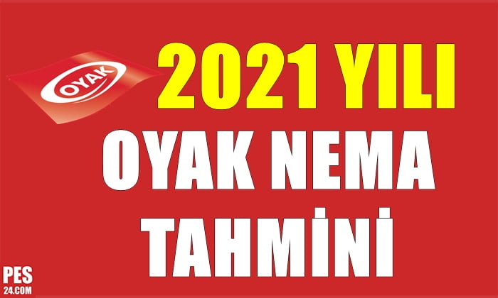 2021 YILI OYAK NEMA TAHİMİN YAPILDI! İŞTE İLK TAHMİNİ NEMA ORANI!