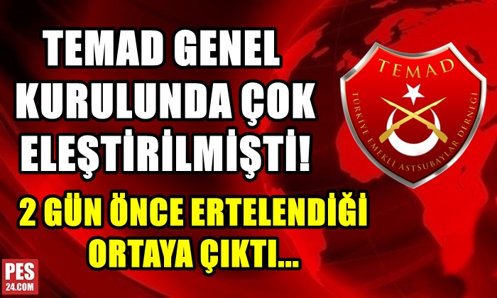 TEMAD GENEL KURULUNDA ÇOK ELEŞTİRİLMİŞTİ! 2 GÜN ÖNCE ERTELENDİĞİ ORTAYA ÇIKTI…
