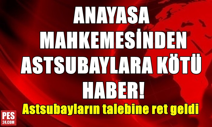 ANAYASA MAHKEMESİNDEN ASTSUBAYLARA KÖTÜ HABER