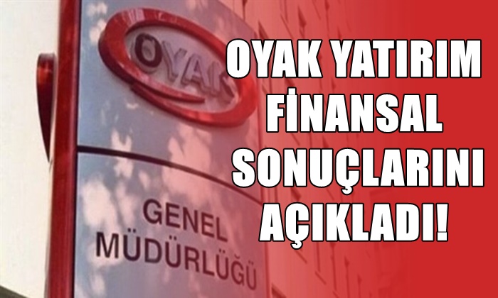 OYAK YATIRIM FİNANSAL SONUÇLARINI AÇIKLADI!