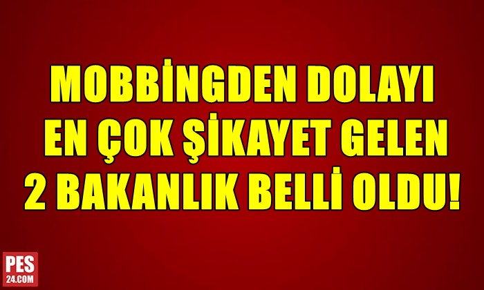 MOBBİNGDEN DOLAYI EN ÇOK ŞİKAYET GELEN 2 BAKANLIK BELLİ OLDU!