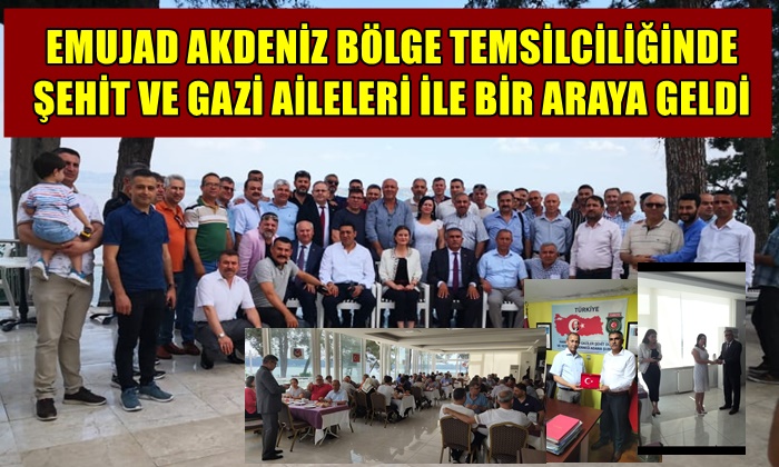 EMUJAD AKDENİZ BÖLGE TEMSİLCİLİĞİNDE ŞEHİT VE GAZİ AİLELERİ İLE BİR ARAYA GELDİ