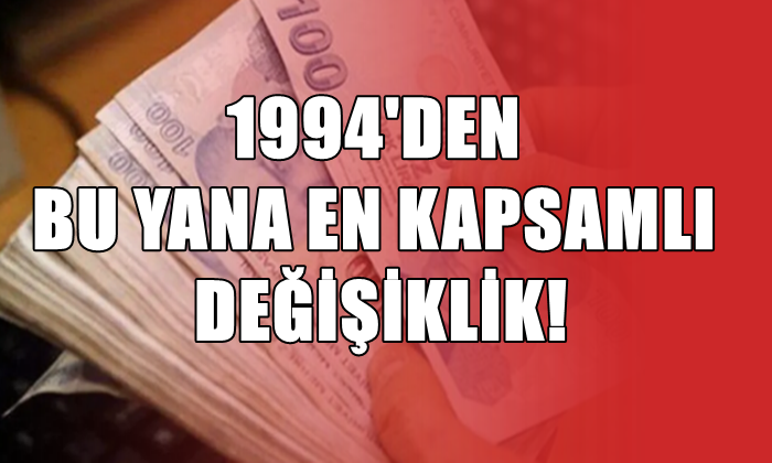 1994’DEN BU YANA EN KAPSAMLI DEĞİŞİKLİK!