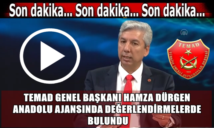 TEMAD GENEL BAŞKANI HAMZA DÜRGEN ANADOLU AJANSINDA DEĞERLENDİRMELERDE BULUNDU