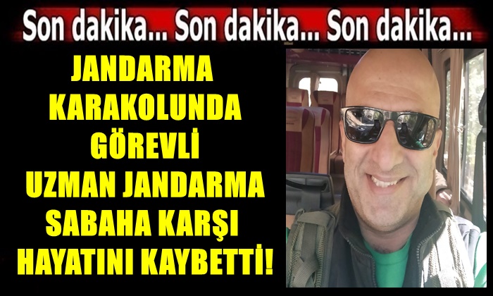 JANDARMA KARAKOLUNDA GÖREVLİ UZMAN JANDARMA HAYATINI KAYBETTİ!