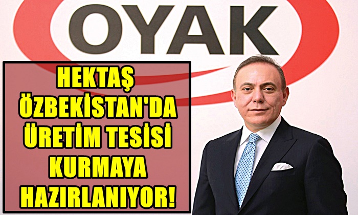 HEKTAŞ ÖZBEKİSTAN’DA ÜRETİM TESİSİ KURMAYA HAZIRLANIYOR!