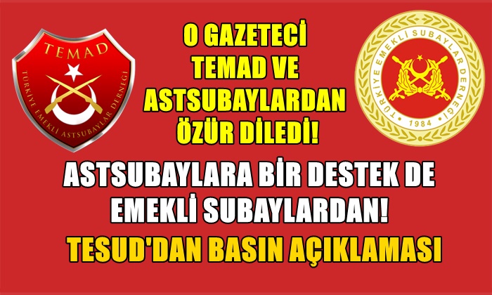 O GAZETECİ TEMAD VE ASTSUBAYLARDAN ÖZÜR DİLEDİ!
