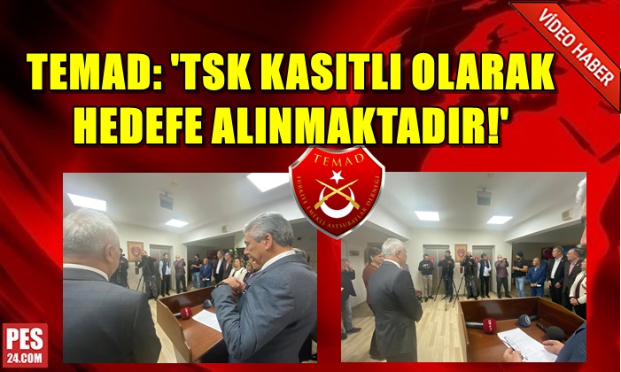 TEMAD: TSK KASITLI OLARAK HEDEFE ALINMAKTADIR!