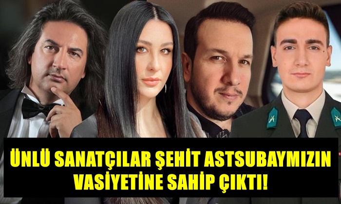 ÜNLÜ SANATÇILAR GENÇ ASTSUBAYIMIZIN VASİYETİNE SAHİP ÇIKTI!