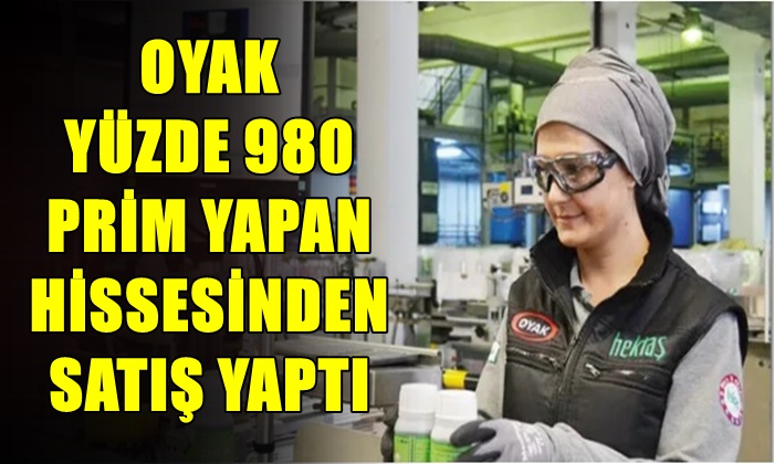 OYAK YÜZDE 980 PRİM YAPAN HİSSESİNDEN SATIŞ YAPTI