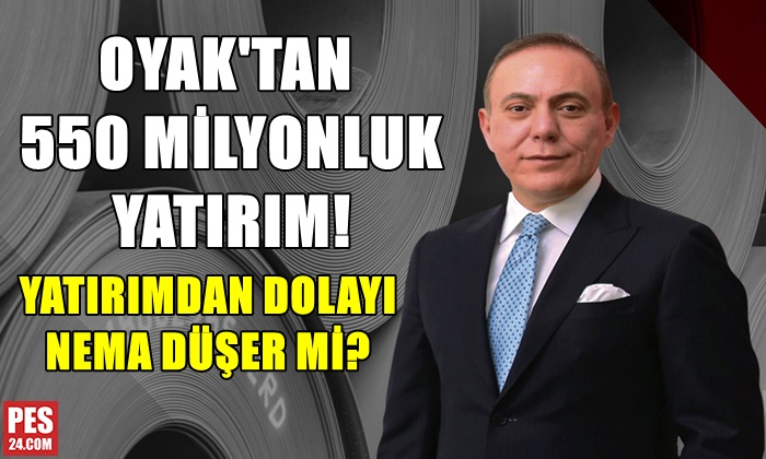 OYAK’TAN 550 MİLYONLUK YATIRIM!