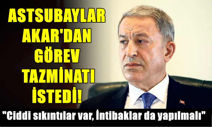 ASTSUBAYLAR AKAR’DAN GÖREV TAZMİNATI İSTEDİ!