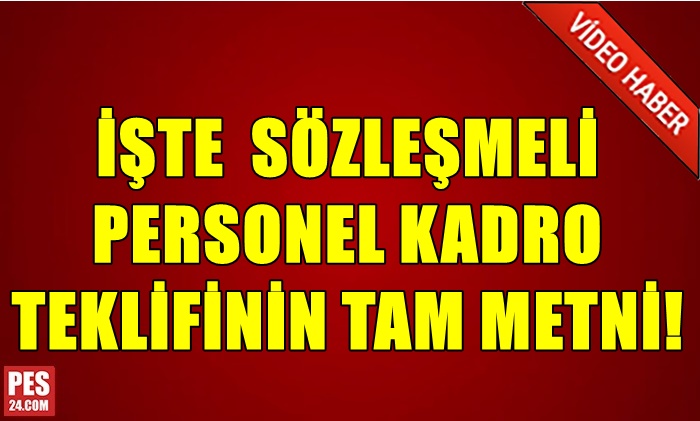 İŞTE  SÖZLEŞMELİ PERSONEL KADRO TEKLİFİNİN TAM METNİ! TEKLİF KOMİSYONDA…