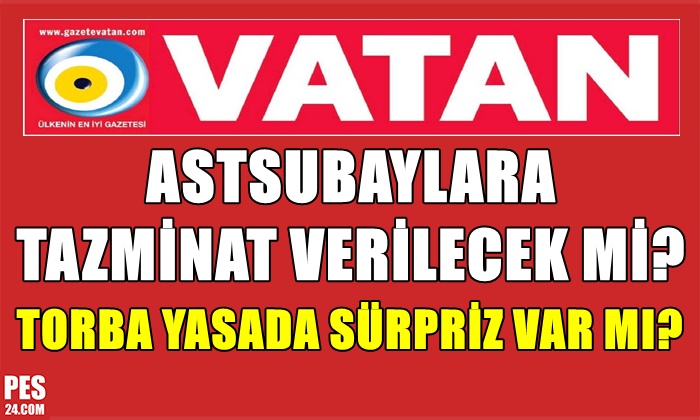 ASTSUBAYLARA TAZMİNAT VERİLECEK Mİ? TORBA YASADA SÜRPRİZ VAR MI?