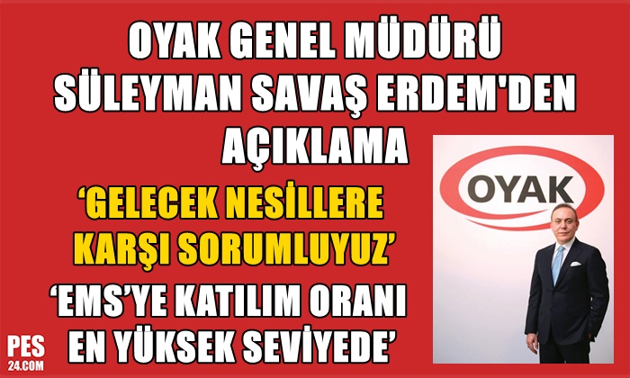 OYAK GENEL MÜDÜRÜ SÜLEYMAN SAVAŞ ERDEM’DEN AÇIKLAMA
