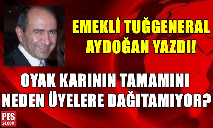 OYAK KARININ TAMAMINI NEDEN ÜYELERE DAĞITAMIYOR?