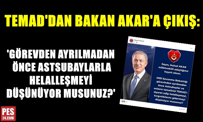 TEMAD’DAN BAKAN AKAR’A ÇIKIŞ: GÖREVDEN AYRILMADAN ÖNCE HELALLEŞMEYİ DÜŞÜNÜYOR MUSUNUZ?