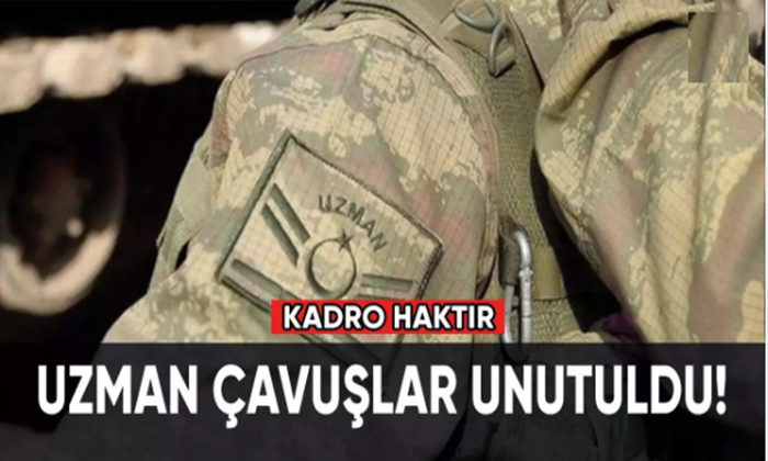 UZMAN ÇAVUŞLAR UNUTULDU!