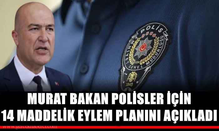 MURAT BAKAN POLİSLER İÇİN 14 MADDELİK EYLEM PLANINI AÇIKLADI