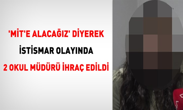 KIZ ÖĞRENCİYİ MİT’E ALACAĞIZ DİYEREK YAPILAN İSTİSMARDA 2 OKUL MÜDÜRÜ İHRAÇ EDİLDİ!