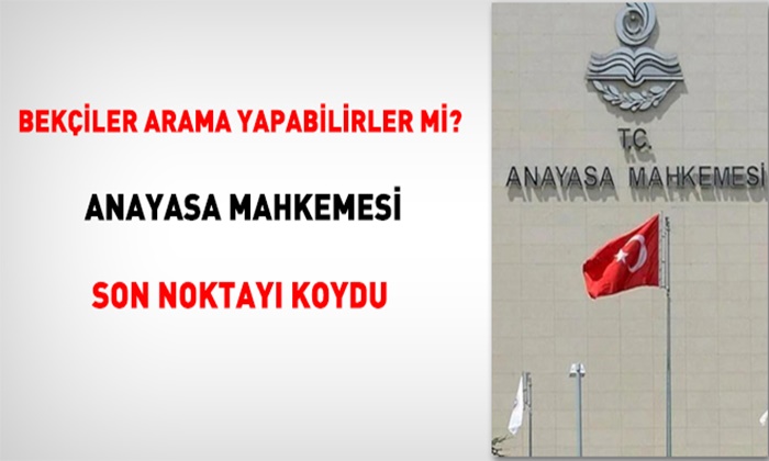 BEKÇİLER ARAMA YAPABİLİR Mİ? AYM SON NOKTAYI KOYDU