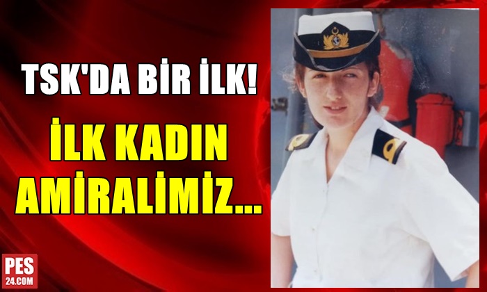 TSK’DA BİR  İLK! İLK KADIN AMİRALİMİZ…